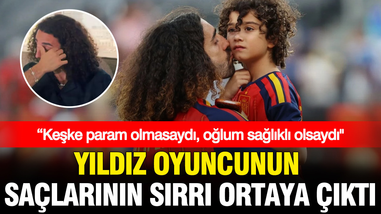 Cucurella’nın saçlarının hikayesi ortaya çıktı: “Keşke param olmasaydı, oğlum sağlıklı olsaydı”